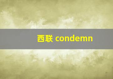 西联 condemn